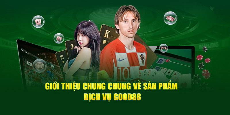 Giới thiệu chung chung về sản phẩm dịch vụ Good88 